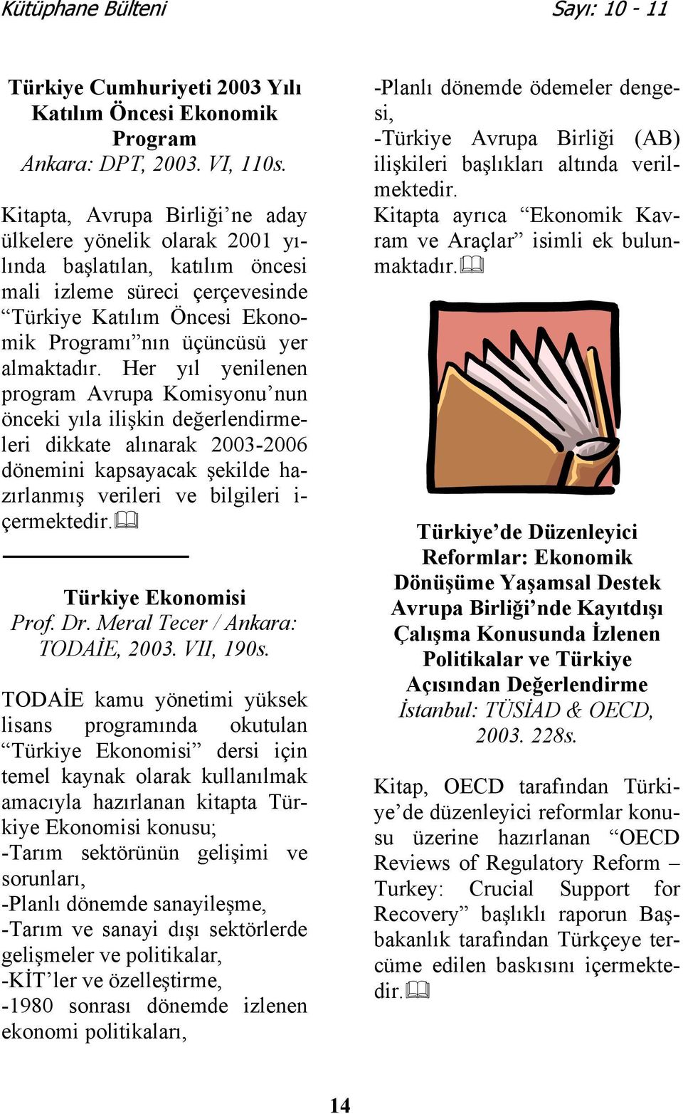 Her yıl yenilenen program Avrupa Komisyonu nun önceki yıla ilikin deerlendirmeleri dikkate alınarak 2003-2006 dönemini kapsayacak ekilde hazırlanmı verileri ve bilgileri i- çermektedir.