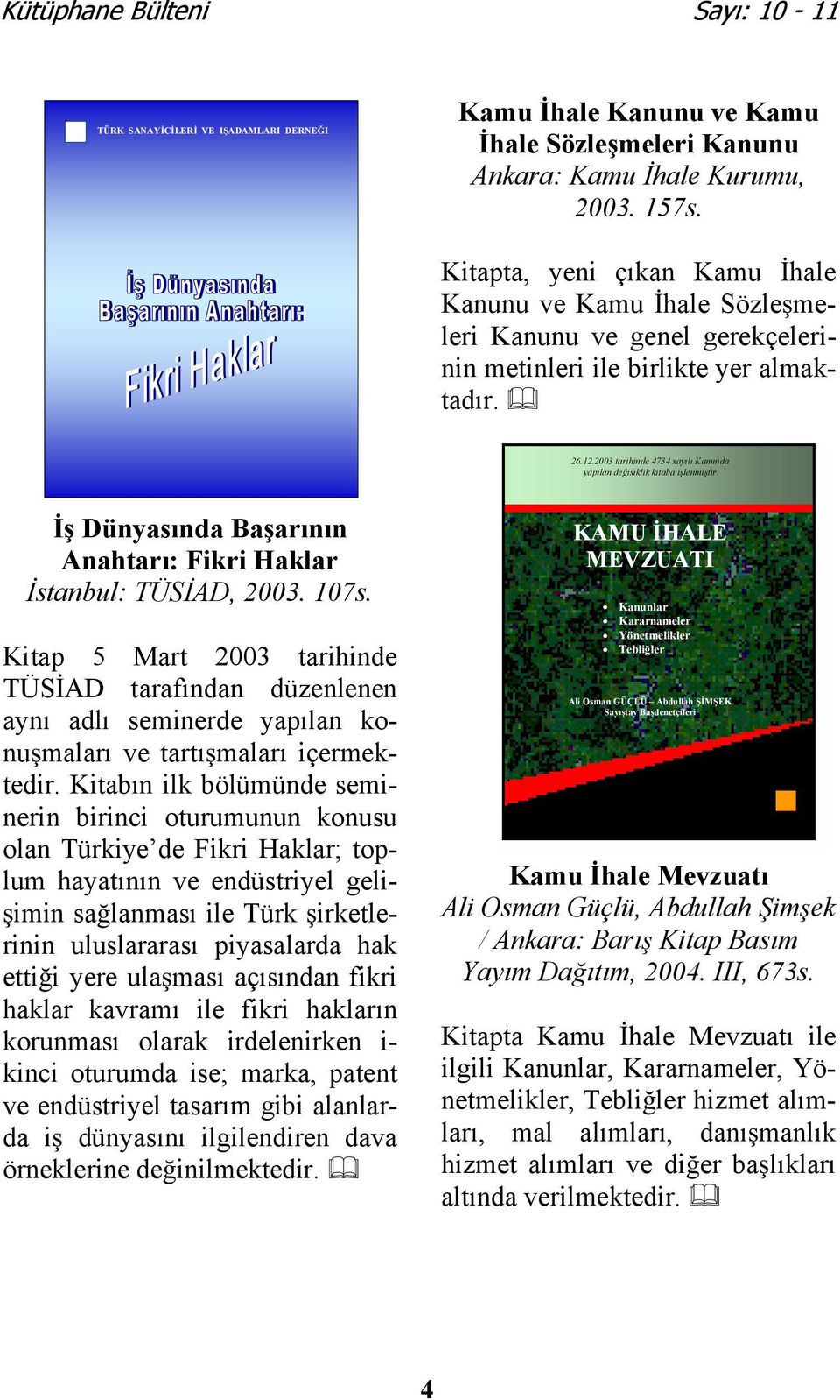 2003 tarihinde 4734 sayılı Kanunda yapılan deisiklik kitaba ilenmitir. Dünyasında Baarının Anahtarı: Fikri Haklar stanbul: TÜSAD, 2003. 107s.