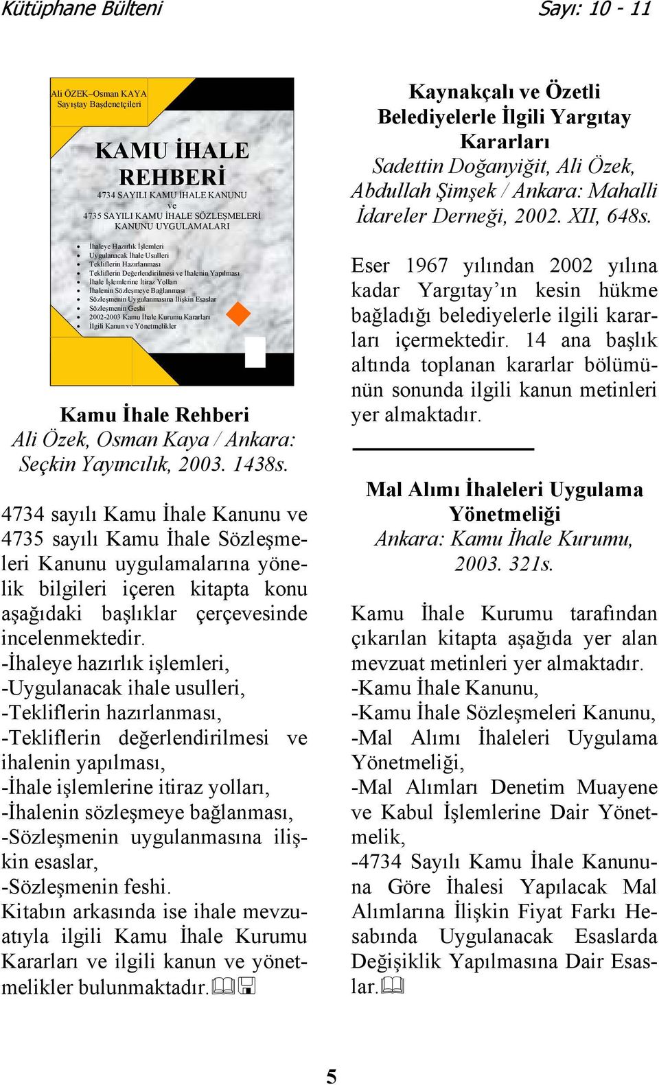 Kamu hale Kurumu Kararları lgili Kanun ve Yönetmelikler Kamu hale Rehberi Ali Özek, Osman Kaya / Ankara: Seçkin Yayıncılık, 2003. 1438s.