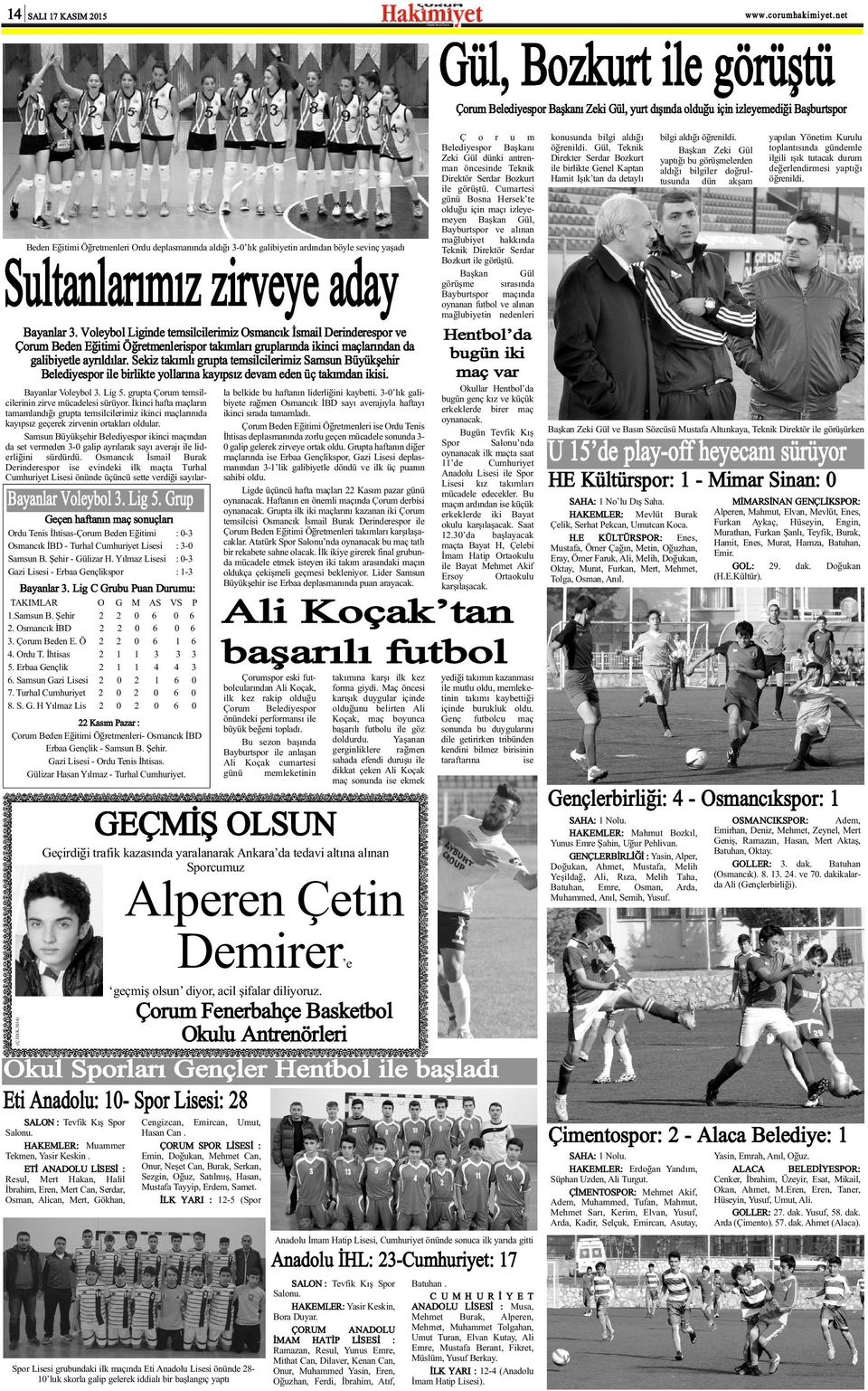 Sekiz takýmlý grupta temsilcilerimiz Samsun Büyükþehir Belediyespor ile birlikte yollarýna kayýpsýz devam eden üç takýmdan ikisi. Bayanlar Voleybol. Lig 5.