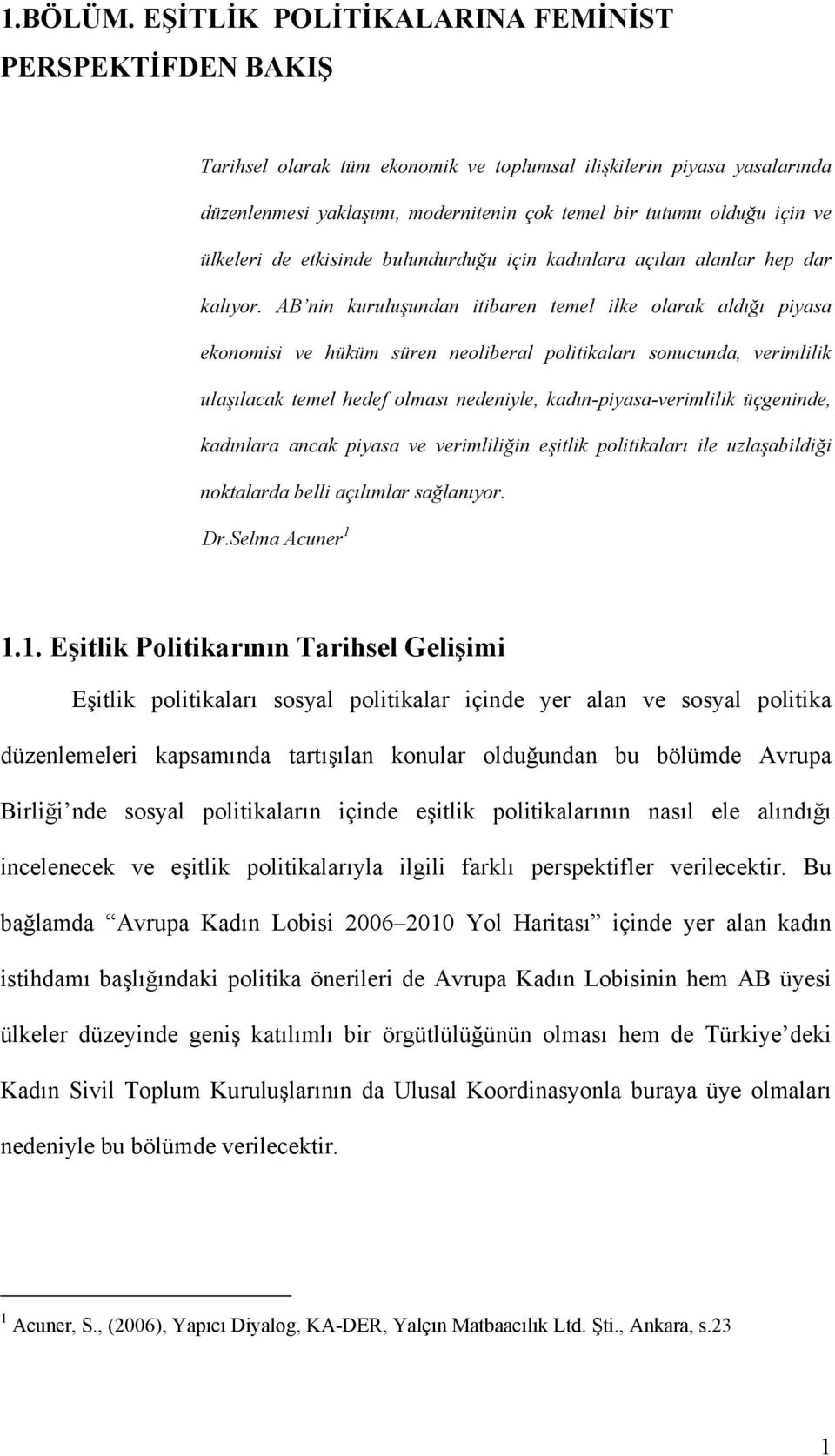 ülkeleri de etkisinde bulundurduğu için kadınlara açılan alanlar hep dar kalıyor.