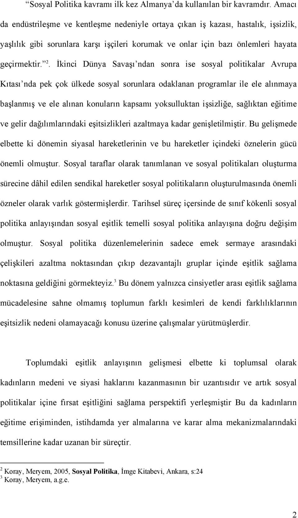 İkinci Dünya Savaşı ndan sonra ise sosyal politikalar Avrupa Kıtası nda pek çok ülkede sosyal sorunlara odaklanan programlar ile ele alınmaya başlanmış ve ele alınan konuların kapsamı yoksulluktan