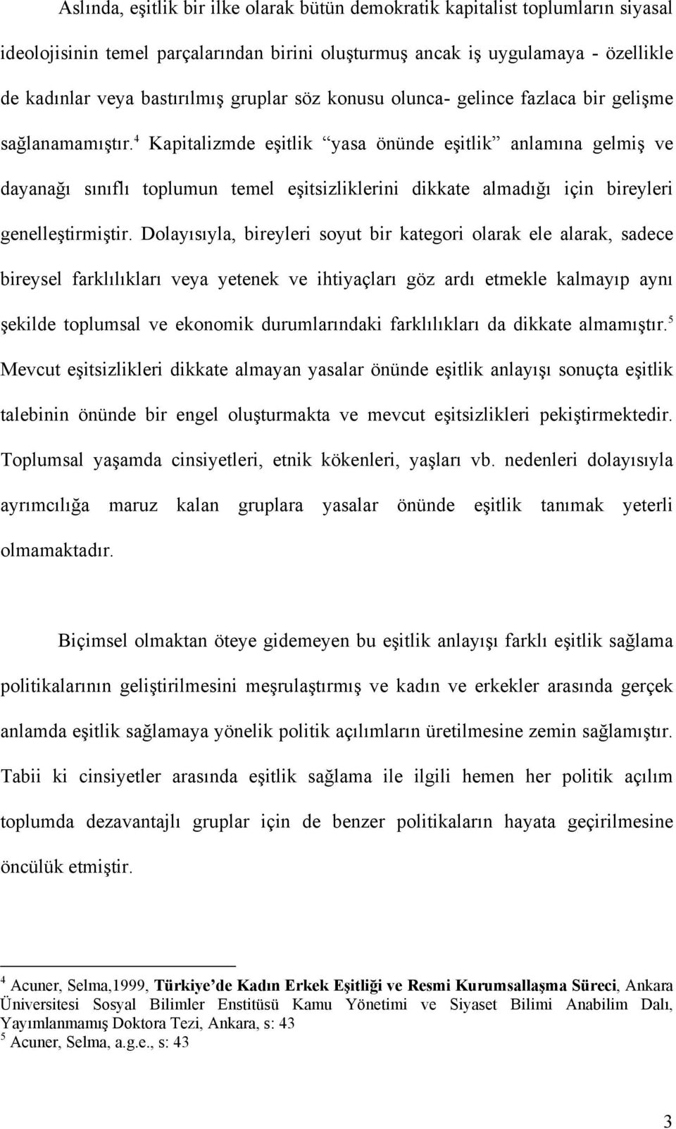 4 Kapitalizmde eşitlik yasa önünde eşitlik anlamına gelmiş ve dayanağı sınıflı toplumun temel eşitsizliklerini dikkate almadığı için bireyleri genelleştirmiştir.