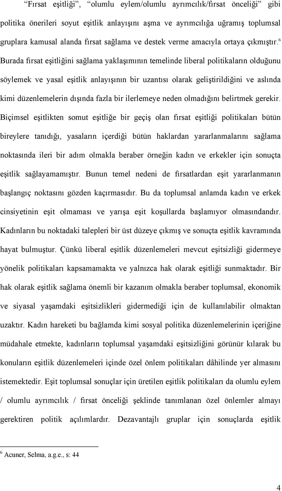 6 Burada fırsat eşitliğini sağlama yaklaşımının temelinde liberal politikaların olduğunu söylemek ve yasal eşitlik anlayışının bir uzantısı olarak geliştirildiğini ve aslında kimi düzenlemelerin