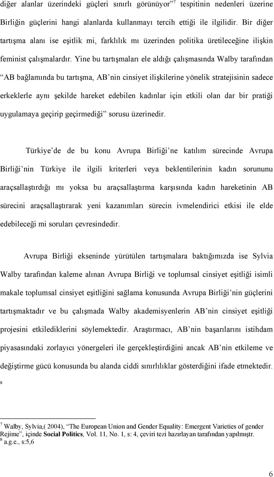 Yine bu tartışmaları ele aldığı çalışmasında Walby tarafından AB bağlamında bu tartışma, AB nin cinsiyet ilişkilerine yönelik stratejisinin sadece erkeklerle aynı şekilde hareket edebilen kadınlar