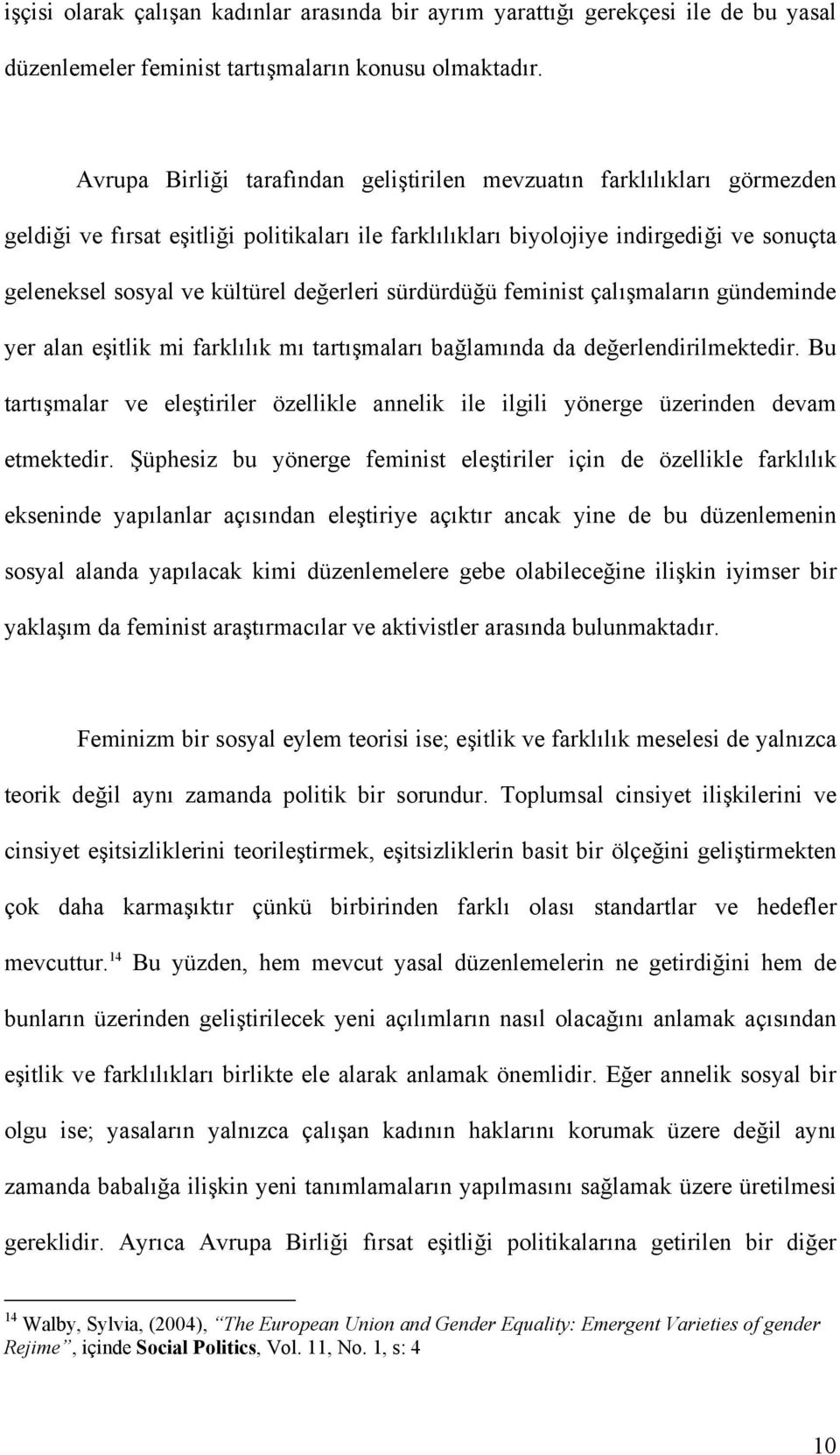 değerleri sürdürdüğü feminist çalışmaların gündeminde yer alan eşitlik mi farklılık mı tartışmaları bağlamında da değerlendirilmektedir.