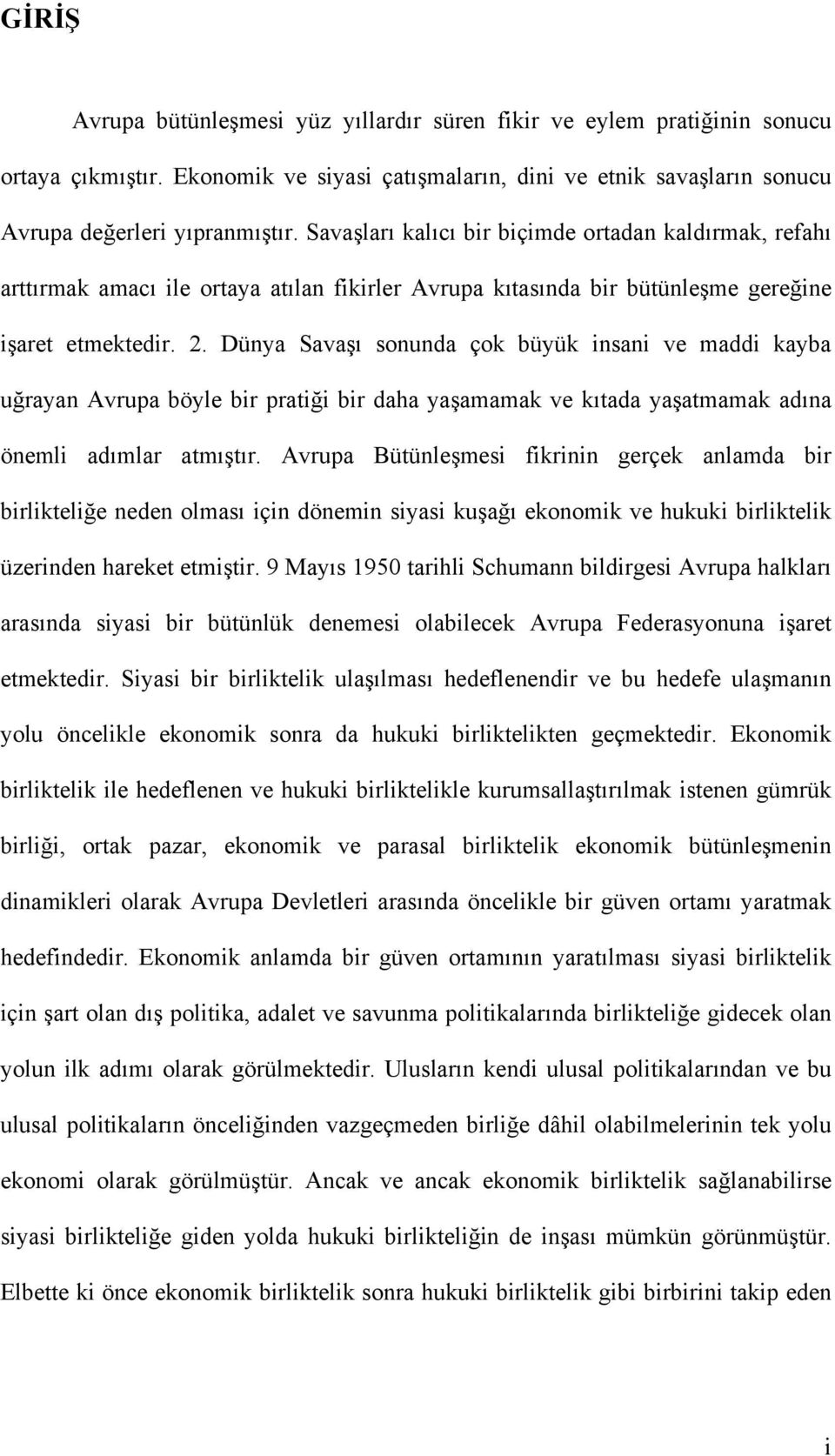 Dünya Savaşı sonunda çok büyük insani ve maddi kayba uğrayan Avrupa böyle bir pratiği bir daha yaşamamak ve kıtada yaşatmamak adına önemli adımlar atmıştır.