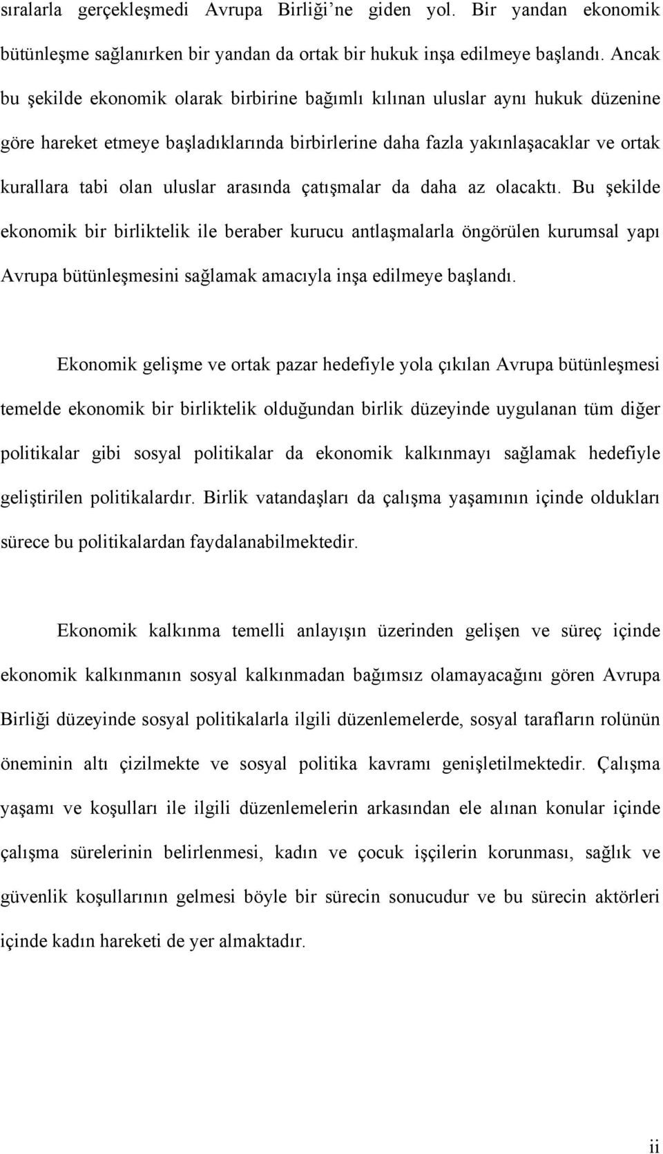 arasında çatışmalar da daha az olacaktı. Bu şekilde ekonomik bir birliktelik ile beraber kurucu antlaşmalarla öngörülen kurumsal yapı Avrupa bütünleşmesini sağlamak amacıyla inşa edilmeye başlandı.