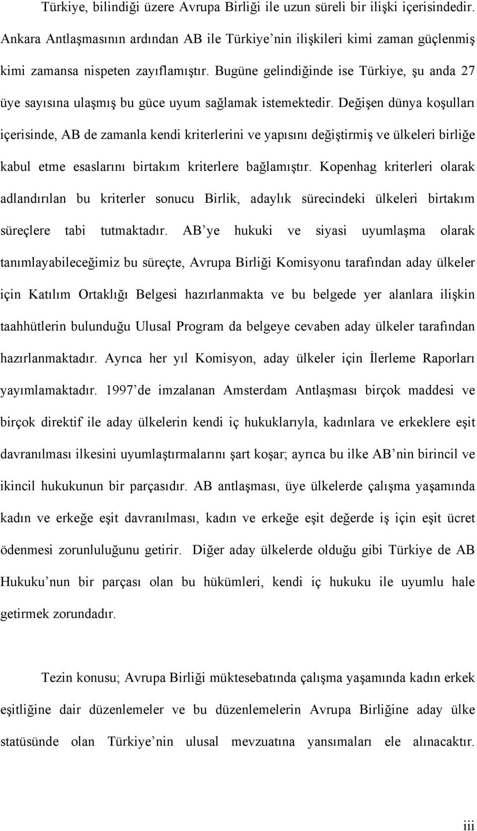 Değişen dünya koşulları içerisinde, AB de zamanla kendi kriterlerini ve yapısını değiştirmiş ve ülkeleri birliğe kabul etme esaslarını birtakım kriterlere bağlamıştır.