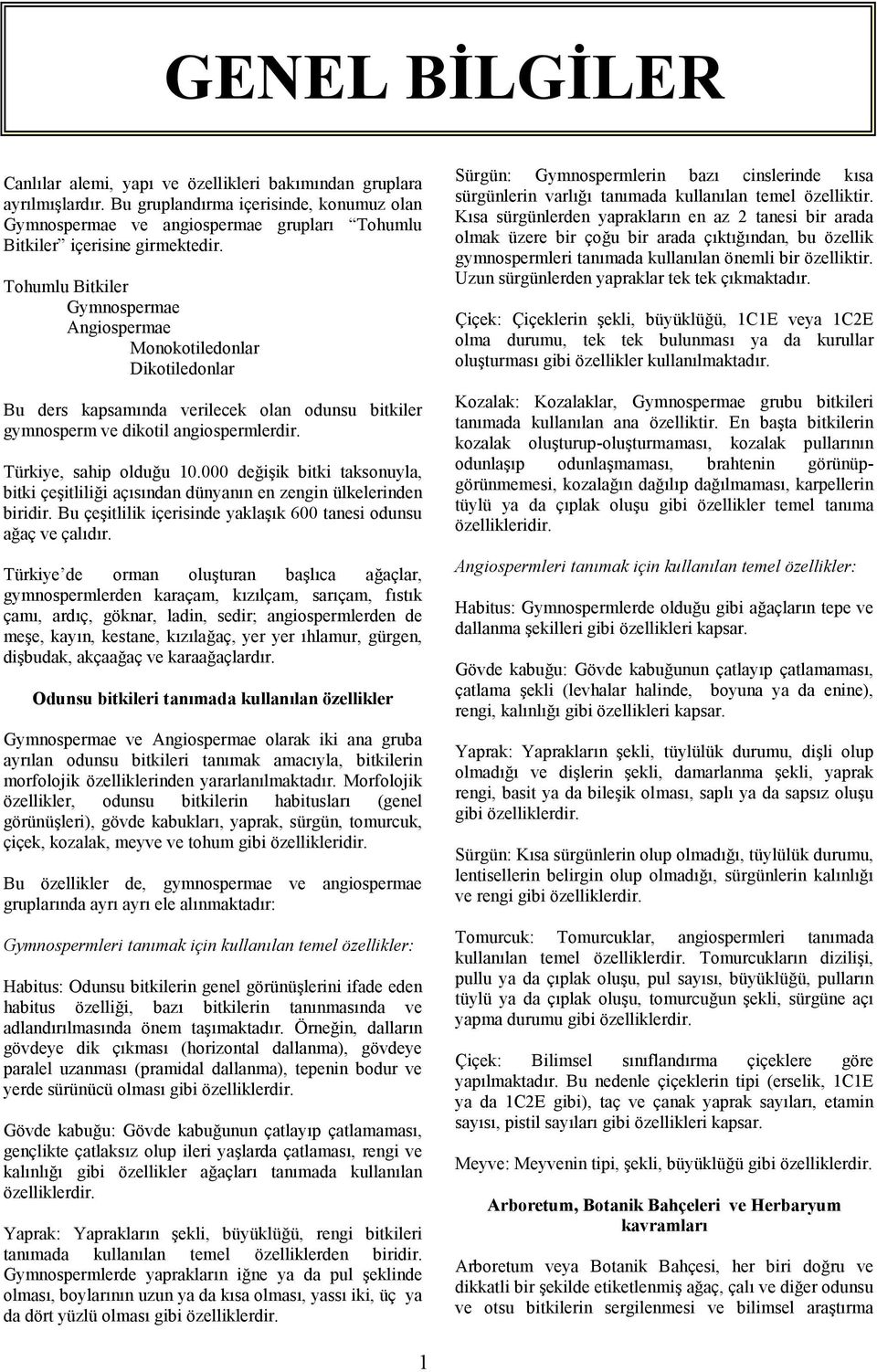 000 de+iik bitki taksonuyla, bitki çeitlili+i açsndan dünyann en zengin ülkelerinden biridir. Bu çeitlilik içerisinde yaklak 600 tanesi odunsu a+aç ve çaldr.