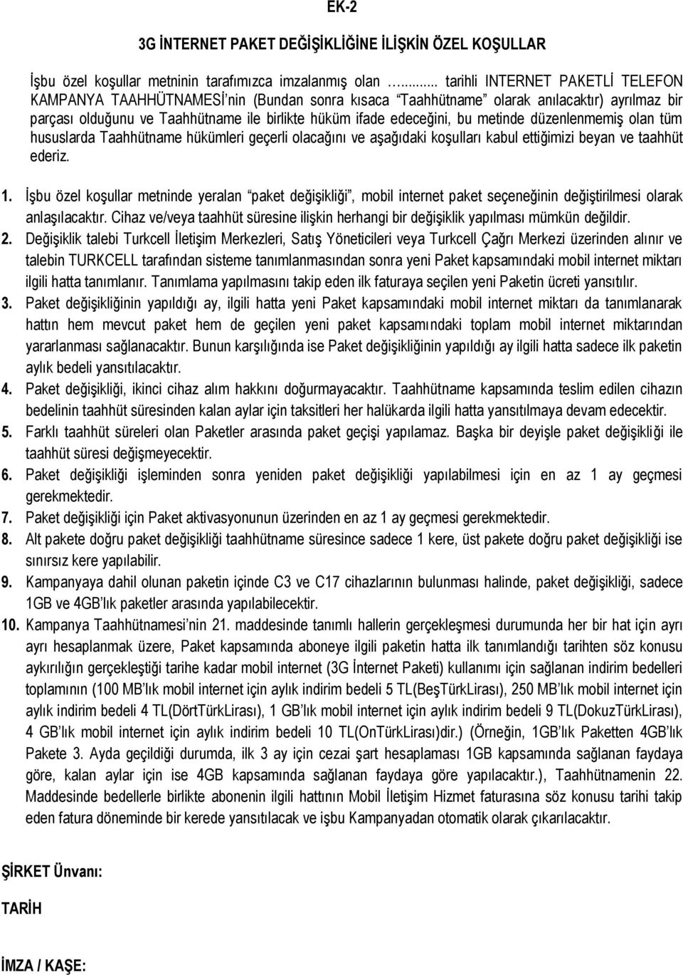 metinde düzenlenmemiş olan tüm hususlarda Taahhütname hükümleri geçerli olacağını ve aşağıdaki koşulları kabul ettiğimizi beyan ve taahhüt ederiz. 1.