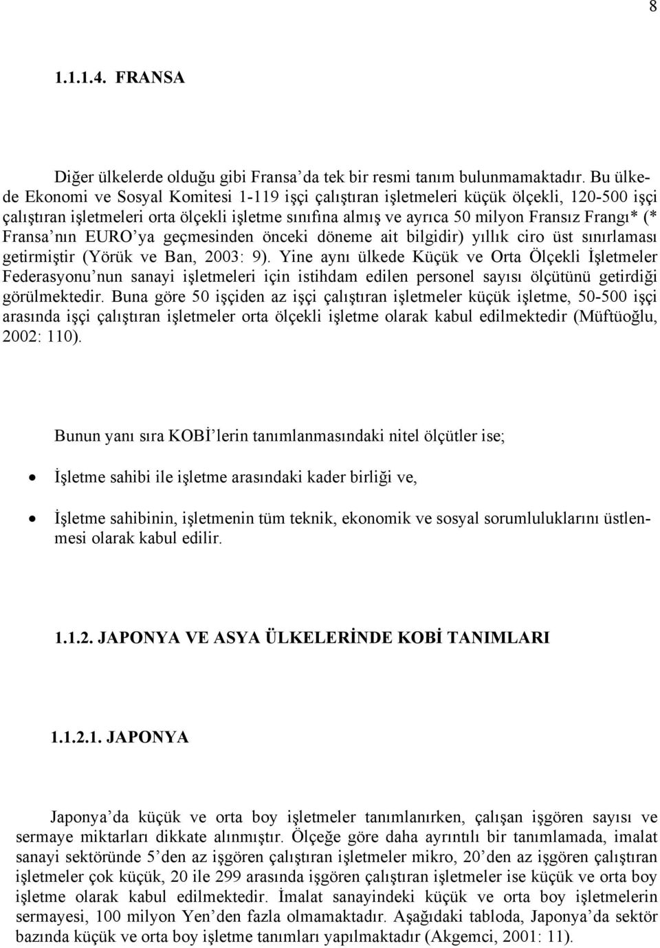 Fransa nın EURO ya geçmesinden önceki döneme ait bilgidir) yıllık ciro üst sınırlaması getirmiştir (Yörük ve Ban, 2003: 9).