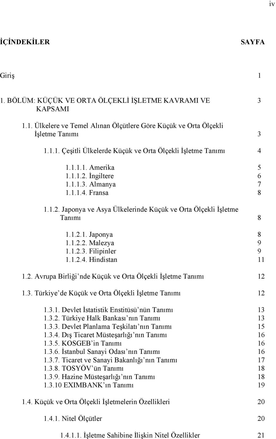 1.2.4. Hindistan 11 1.2. Avrupa Birliği nde Küçük ve Orta Ölçekli İşletme Tanımı 12 1.3. Türkiye de Küçük ve Orta Ölçekli İşletme Tanımı 12 1.3.1. Devlet İstatistik Enstitüsü nün Tanımı 13 1.3.2. Türkiye Halk Bankası nın Tanımı 13 1.