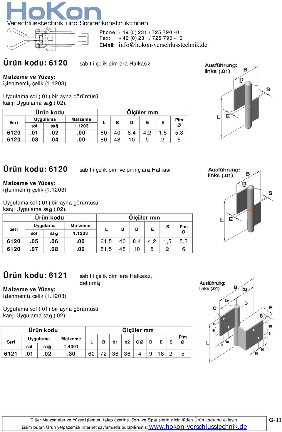 00 61,5 40 8,4 4,2 1,5 5,3 6120.07.08.00 81,5 48 10 5 2 6 S : 6121 ve Yüzey: sabitli çelik pim ara Halkas z, delinmi (.01) bir ayna görüntüsü kar (.