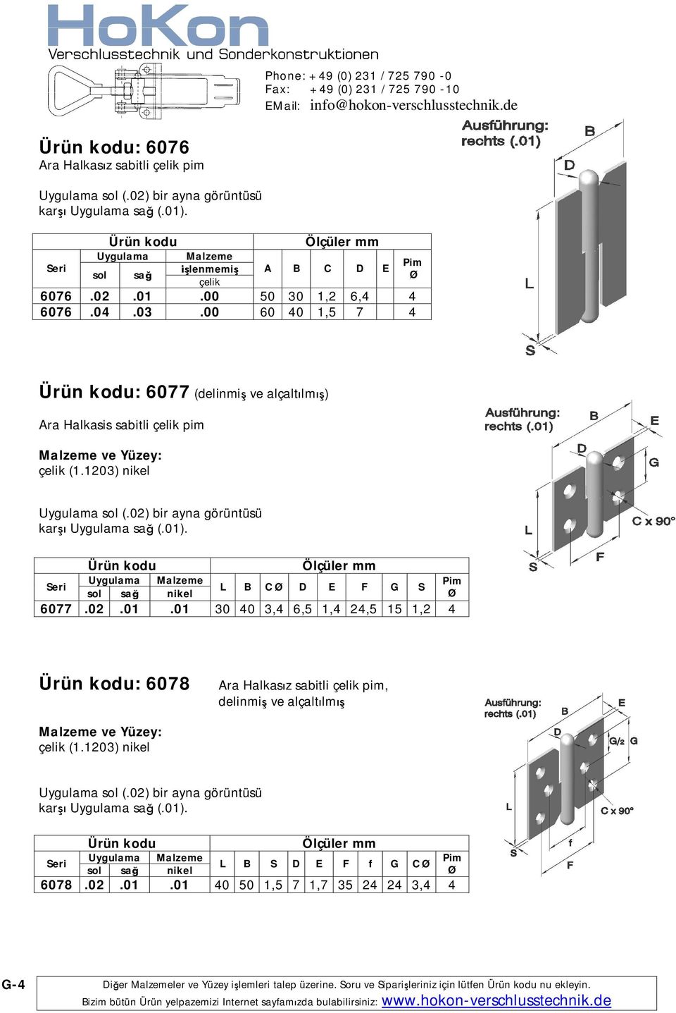 nikel L B C D E F G S 6077.02.01.01 30 40 3,4 6,5 1,4 24,5 15 1,2 4 : 6078 Ara Halkas z sabitli çelik pim, ve Yüzey: çelik (1.1203) nikel (.