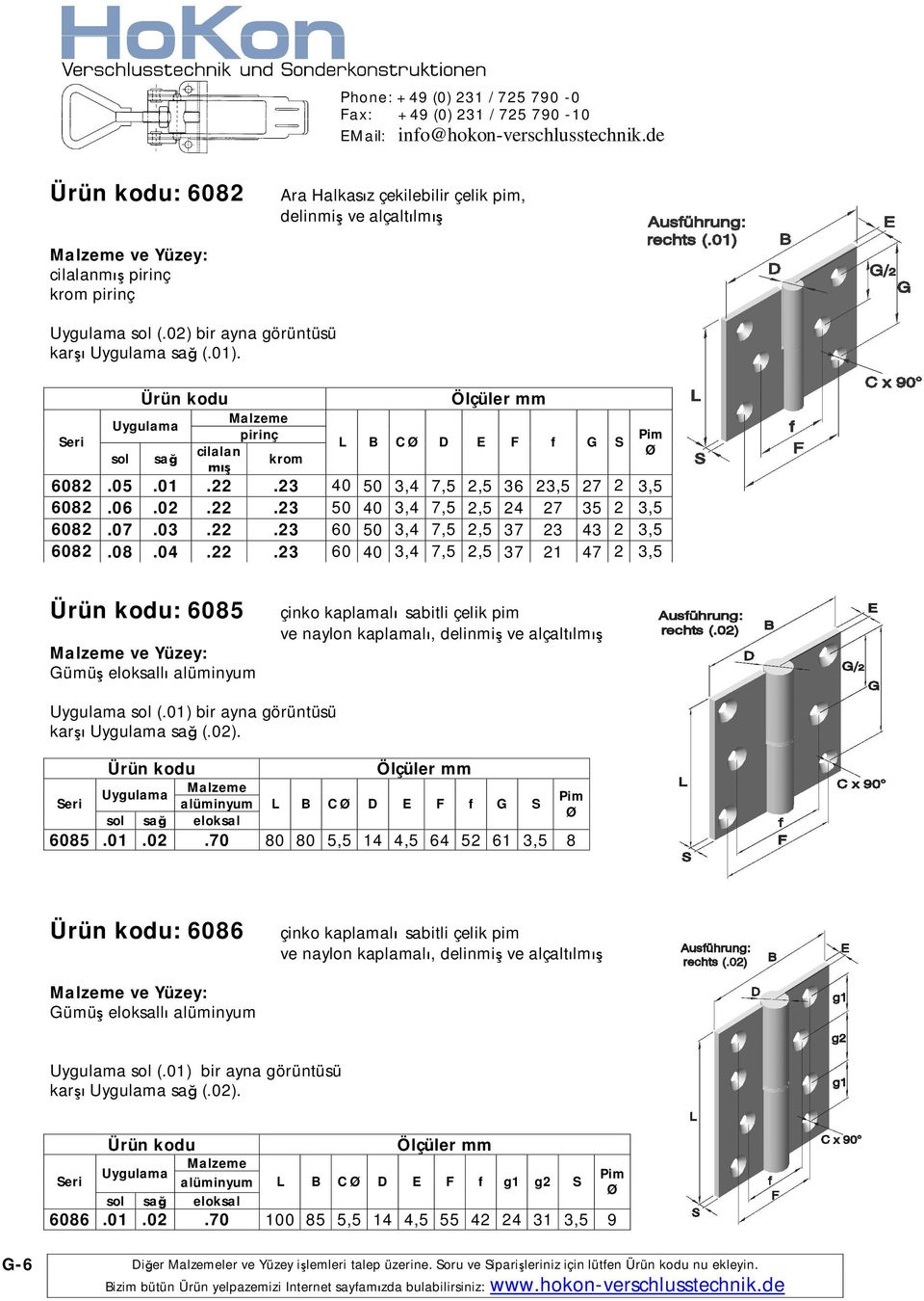 01) bir ayna görüntüsü kar (.02). alüminyum eloksal L B C D E F f G S 6085.01.02.70 80 80 5,5 14 4,5 64 52 61 3,5 8 : 6086 çinko kaplamal sabitli çelik pim ve naylon kaplamal, ve Yüzey: Gümü eloksall alüminyum (.