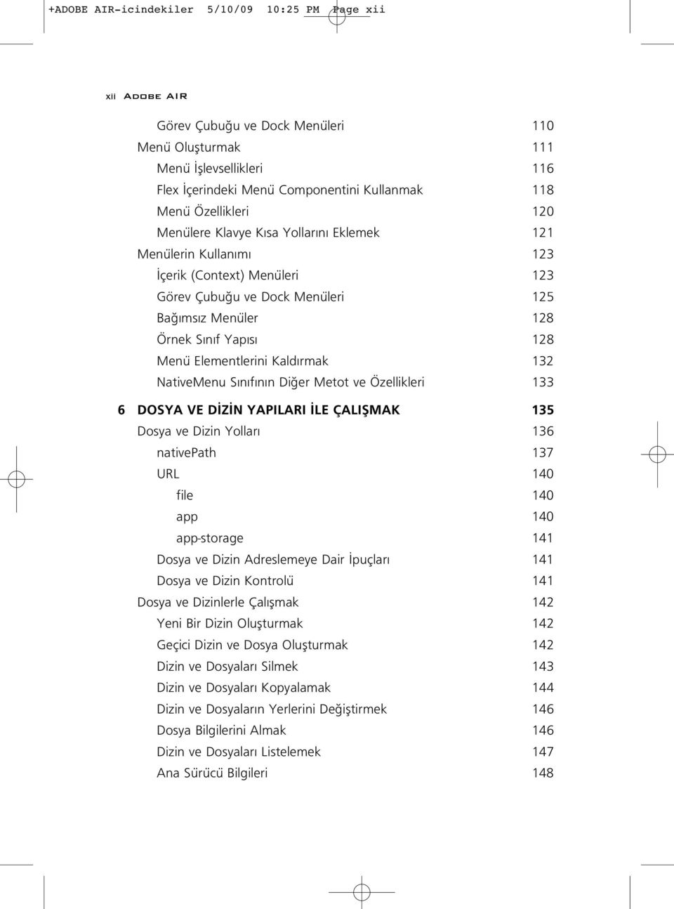 Elementlerini Kald rmak 132 NativeMenu S n f n n Di er Metot ve Özellikleri 133 6 DOSYA VE D Z N YAPILARI LE ÇALIfiMAK 135 Dosya ve Dizin Yollar 136 nativepath 137 URL 140 file 140 app 140