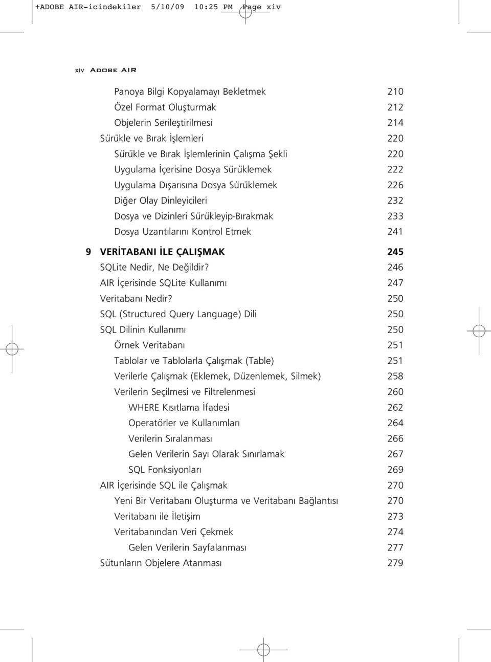 Dosya Uzant lar n Kontrol Etmek 241 9 VER TABANI LE ÇALIfiMAK 245 SQLite Nedir, Ne De ildir? 246 AIR çerisinde SQLite Kullan m 247 Veritaban Nedir?