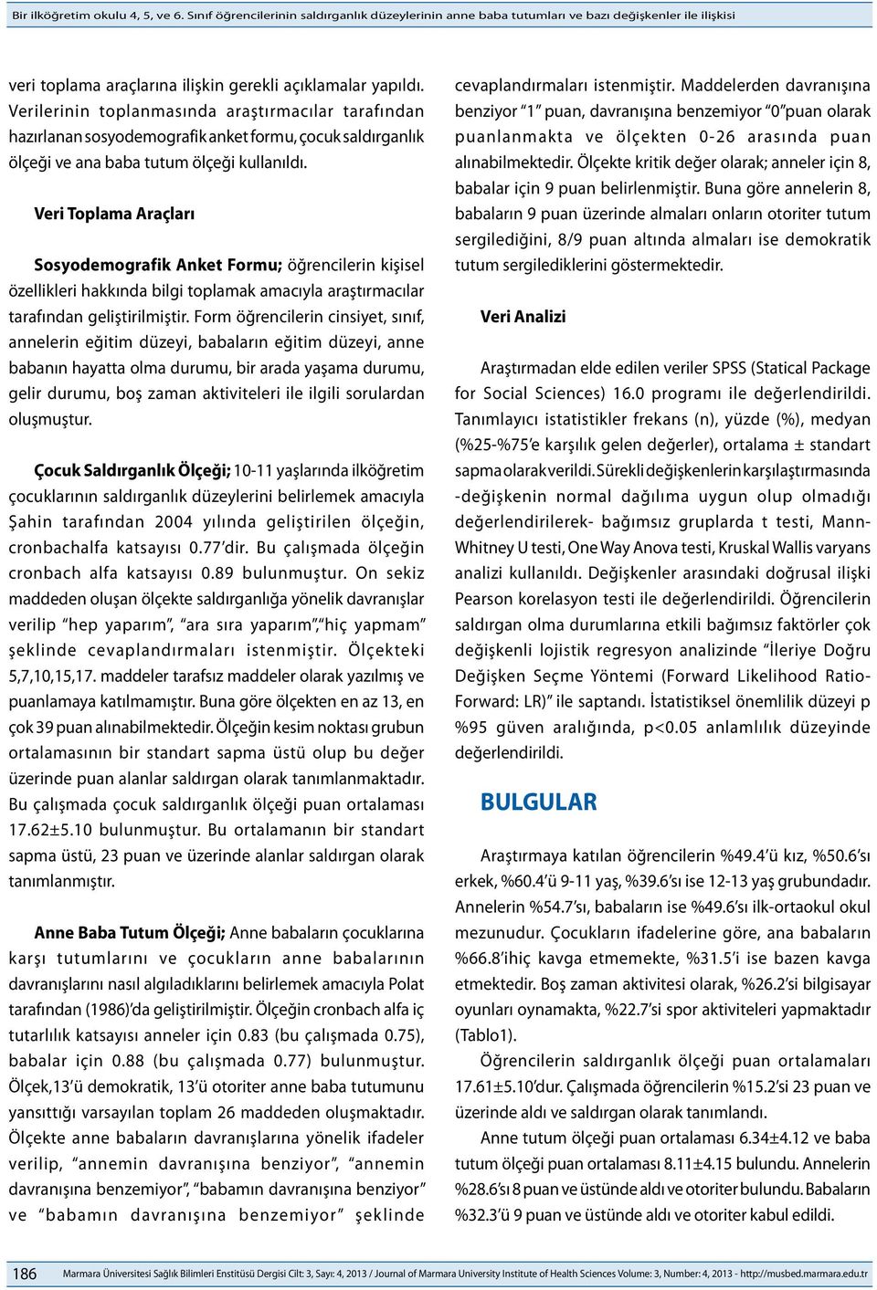 Veri Toplama Araçları Sosyodemografik Anket Formu; öğrencilerin kişisel özellikleri hakkında bilgi toplamak amacıyla araştırmacılar tarafından geliştirilmiştir.