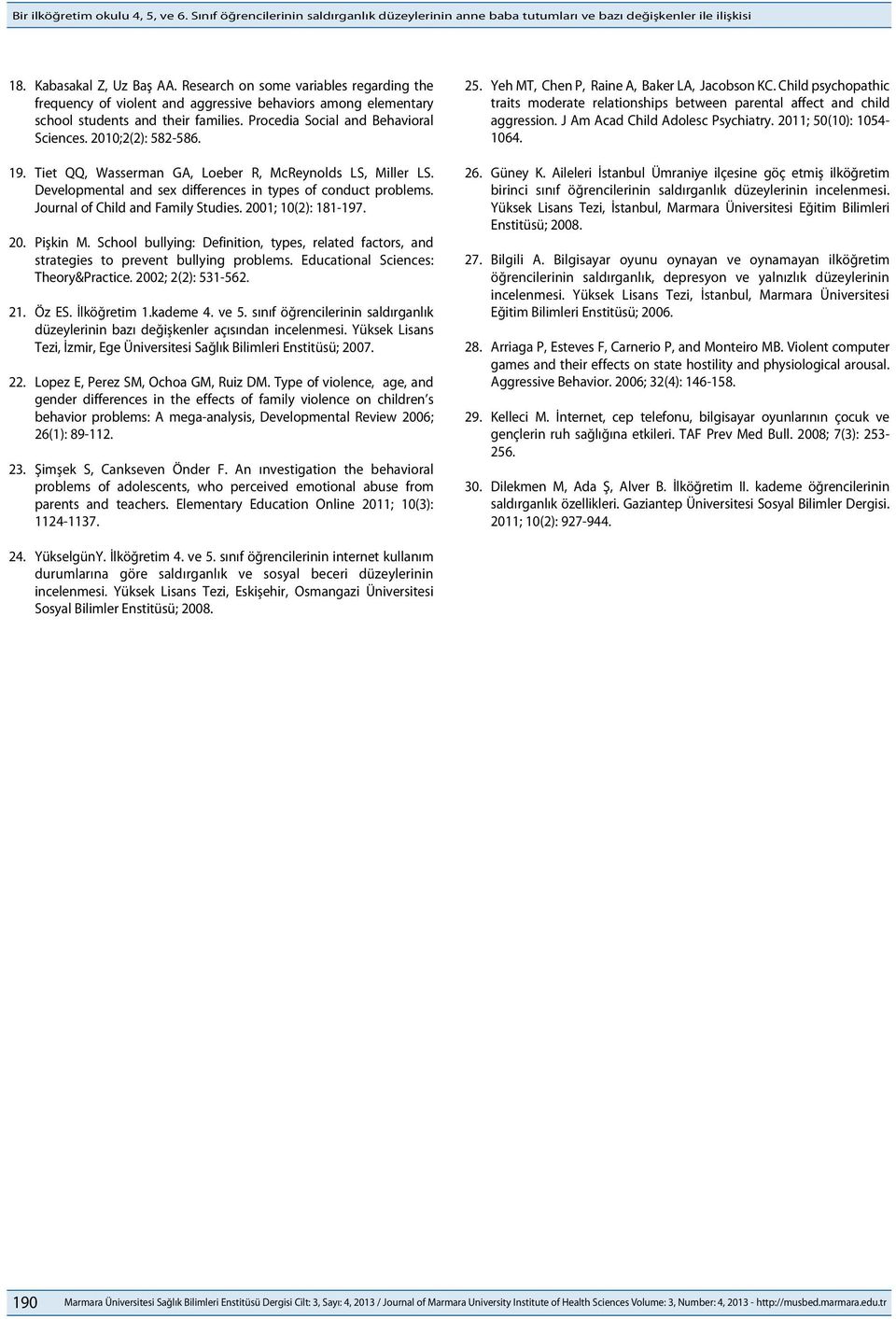 19. Tiet QQ, Wasserman GA, Loeber R, McReynolds LS, Miller LS. Developmental and sex differences in types of conduct problems. Journal of Child and Family Studies. 2001; 10(2): 181-197. 20. Pişkin M.