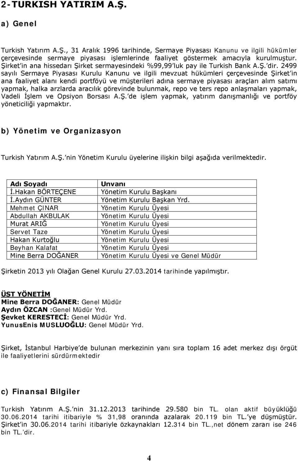 2499 sayılı Sermaye Piyasası Kurulu Kanunu ve ilgili mevzuat hükümleri çerçevesinde Şirket in ana faaliyet alanı kendi portföyü ve müşterileri adına sermaye piyasası araçları alım satımı yapmak,