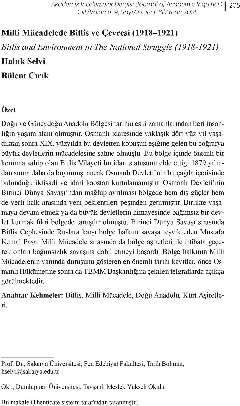 Osmanlı idaresinde yaklaşık dört yüz yıl yaşadıktan sonra XIX. yüzyılda bu devletten kopuşun eşiğine gelen bu coğrafya büyük devletlerin mücadelesine sahne olmuştu.