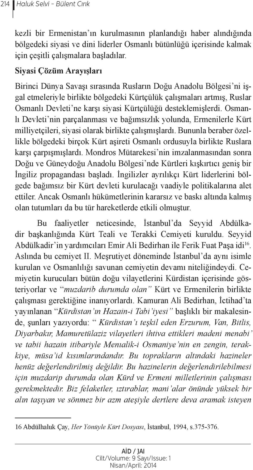 Siyasi Çözüm Arayışları Birinci Dünya Savaşı sırasında Rusların Doğu Anadolu Bölgesi ni işgal et meleriyle birlikte bölgedeki Kürtçülük çalışmaları artmış, Ruslar Osmanlı Dev leti ne karşı siyasi