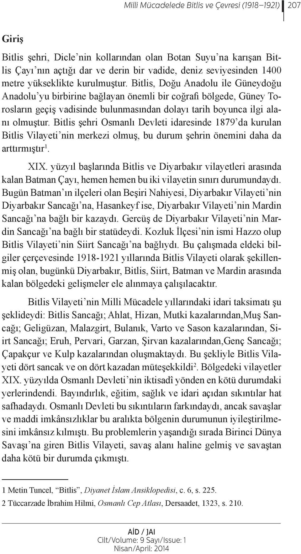 Bitlis, Doğu Anadolu ile Güneydoğu Anadolu yu birbirine bağlayan önemli bir coğrafi bölgede, Güney Torosların geçiş vadisinde bulunmasından dolayı tarih boyunca ilgi alanı olmuştur.