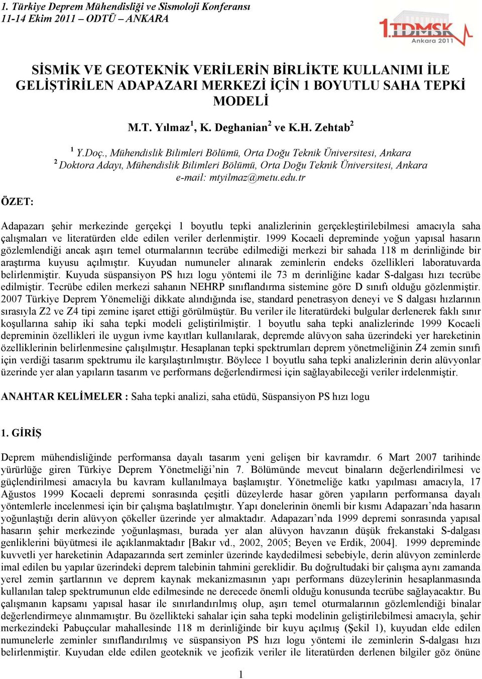 tr Adapazarı şehir merkezinde gerçekçi 1 boyutlu tepki analizlerinin gerçekleştirilebilmesi amacıyla saha çalışmaları ve literatürden elde edilen veriler derlenmiştir.