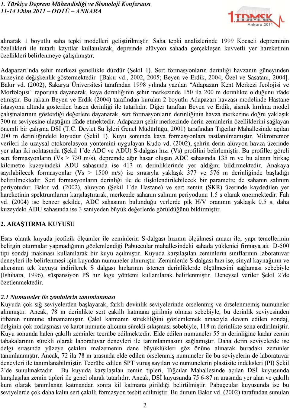 Adapazarı nda şehir merkezi genellikle düzdür (Şekil 1). Sert formasyonların derinliği havzanın güneyinden kuzeyine değişkenlik göstermektedir [Bakır vd.