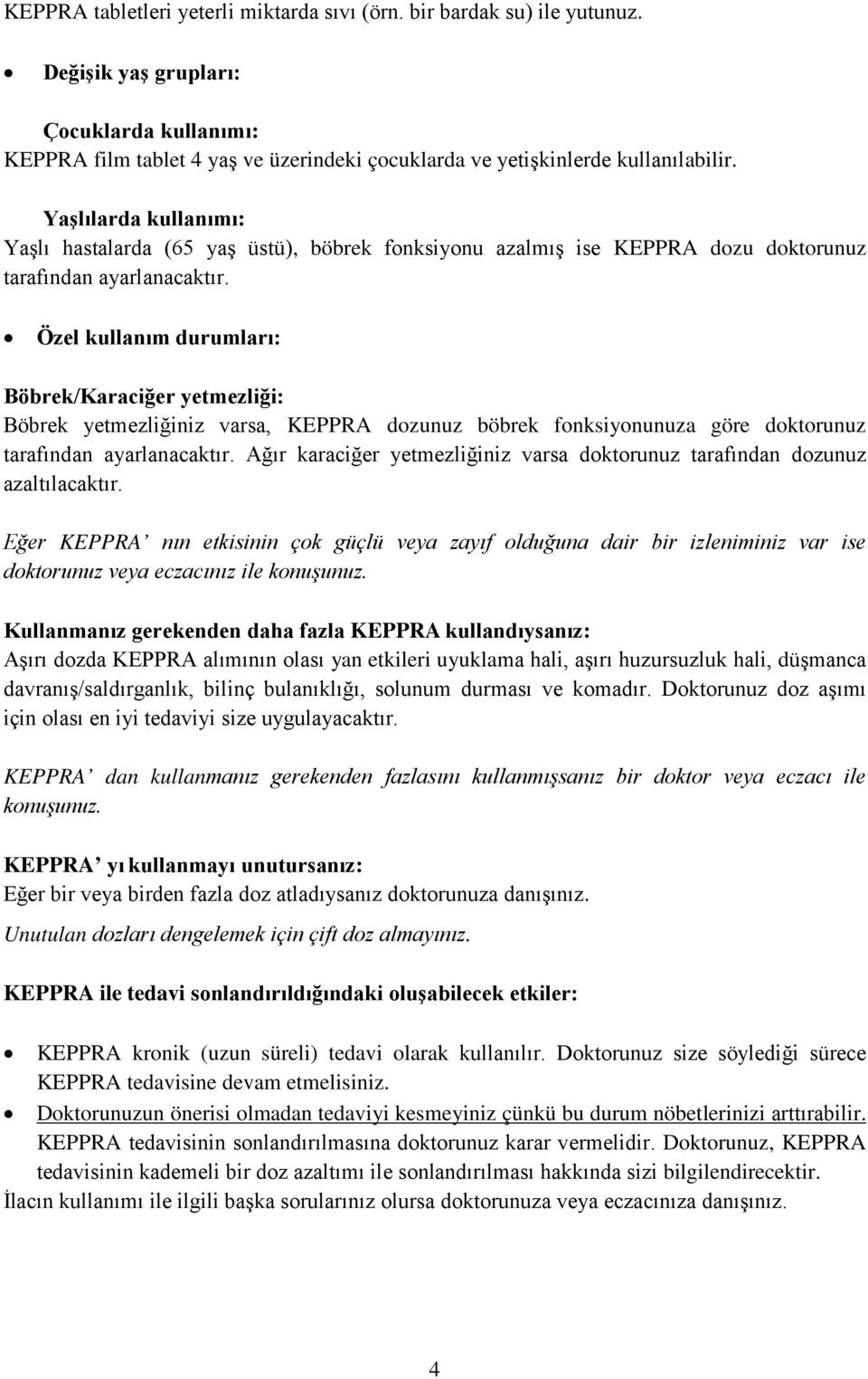 Özel kullanım durumları: Böbrek/Karaciğer yetmezliği: Böbrek yetmezliğiniz varsa, KEPPRA dozunuz böbrek fonksiyonunuza göre doktorunuz tarafından ayarlanacaktır.