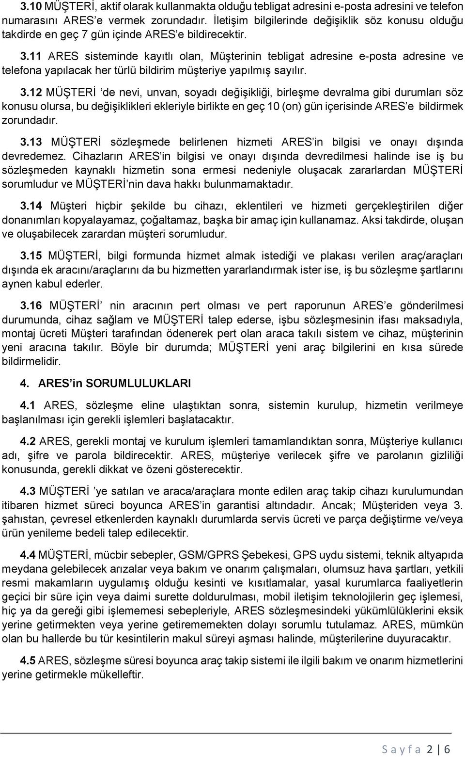 11 ARES sisteminde kayıtlı olan, Müşterinin tebligat adresine e-posta adresine ve telefona yapılacak her türlü bildirim müşteriye yapılmış sayılır. 3.