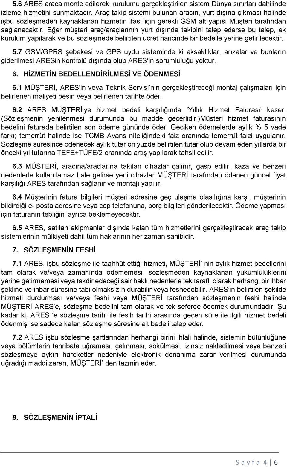 Eğer müşteri araç/araçlarının yurt dışında takibini talep ederse bu talep, ek kurulum yapılarak ve bu sözleşmede belirtilen ücret haricinde bir bedelle yerine getirilecektir. 5.