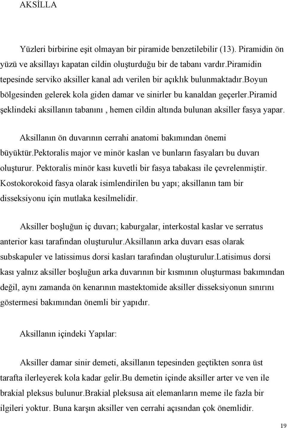 piramid şeklindeki aksillanın tabanını, hemen cildin altında bulunan aksiller fasya yapar. Aksillanın ön duvarının cerrahi anatomi bakımından önemi büyüktür.