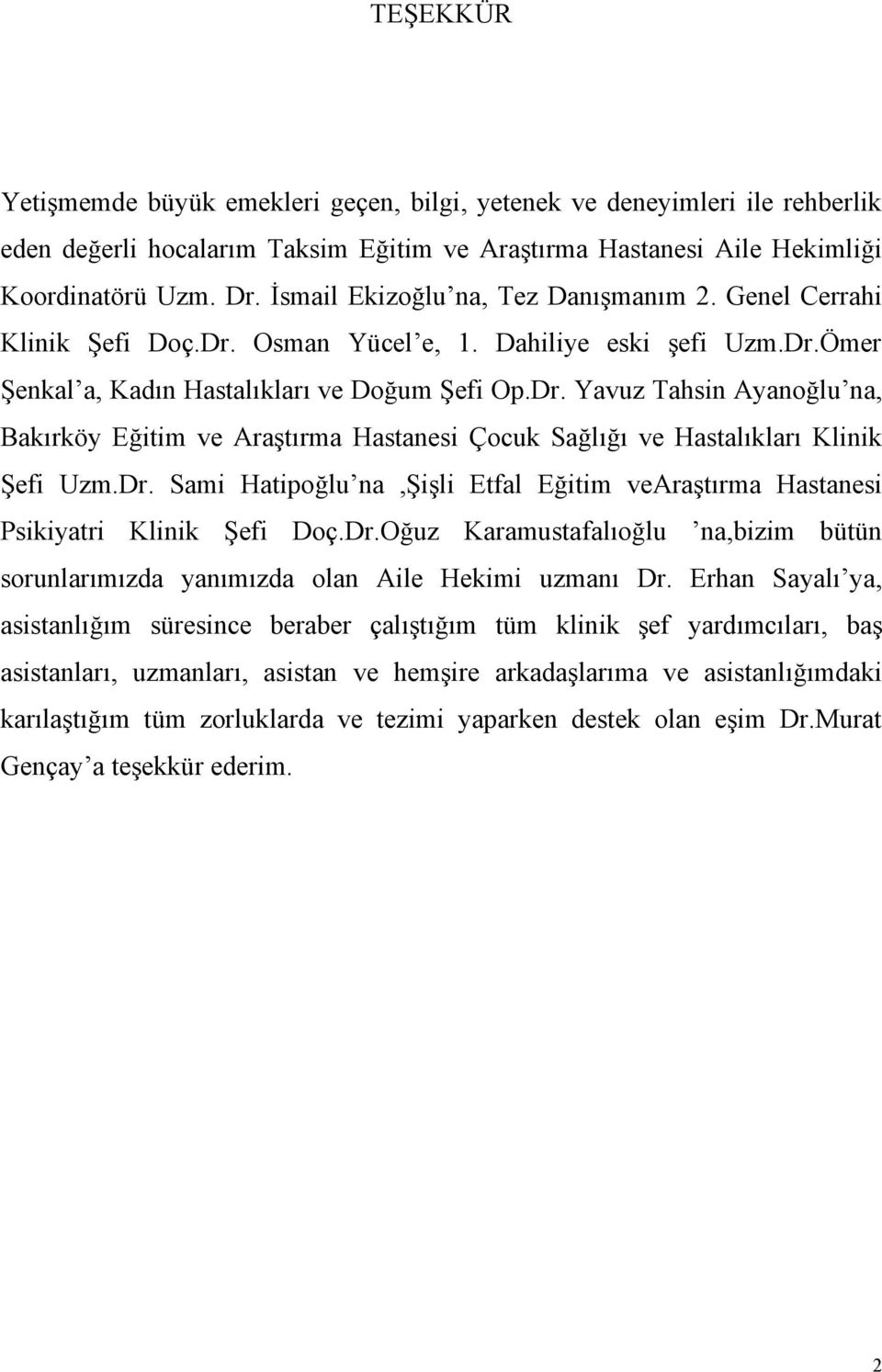 Dr. Sami Hatipoğlu na,şişli Etfal Eğitim vearaştırma Hastanesi Psikiyatri Klinik Şefi Doç.Dr.Oğuz Karamustafalıoğlu na,bizim bütün sorunlarımızda yanımızda olan Aile Hekimi uzmanı Dr.