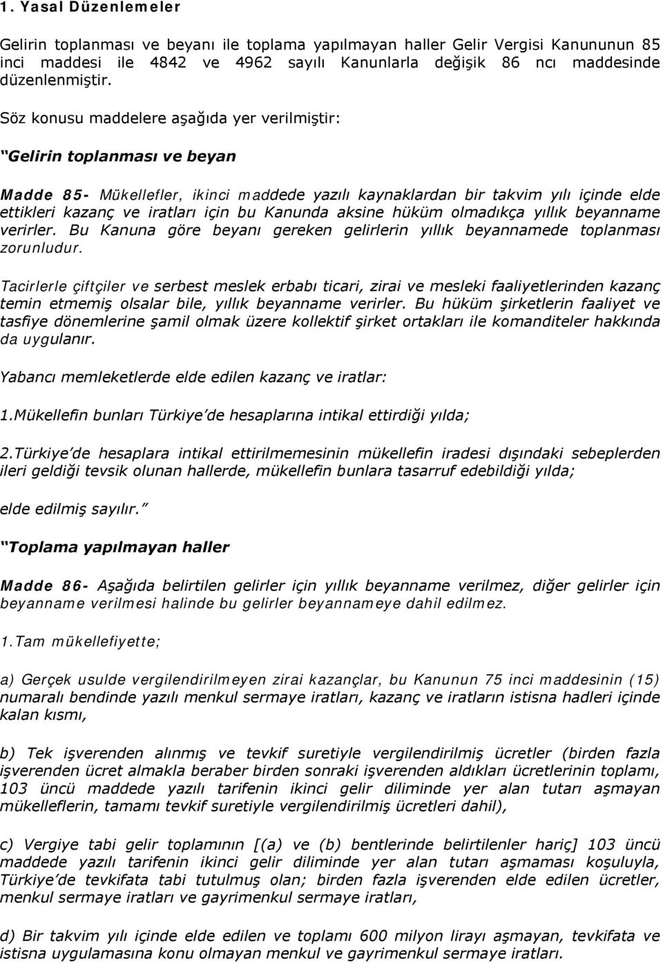 Kanunda aksine hüküm olmadıkça yıllık beyanname verirler. Bu Kanuna göre beyanı gereken gelirlerin yıllık beyannamede toplanması zorunludur.