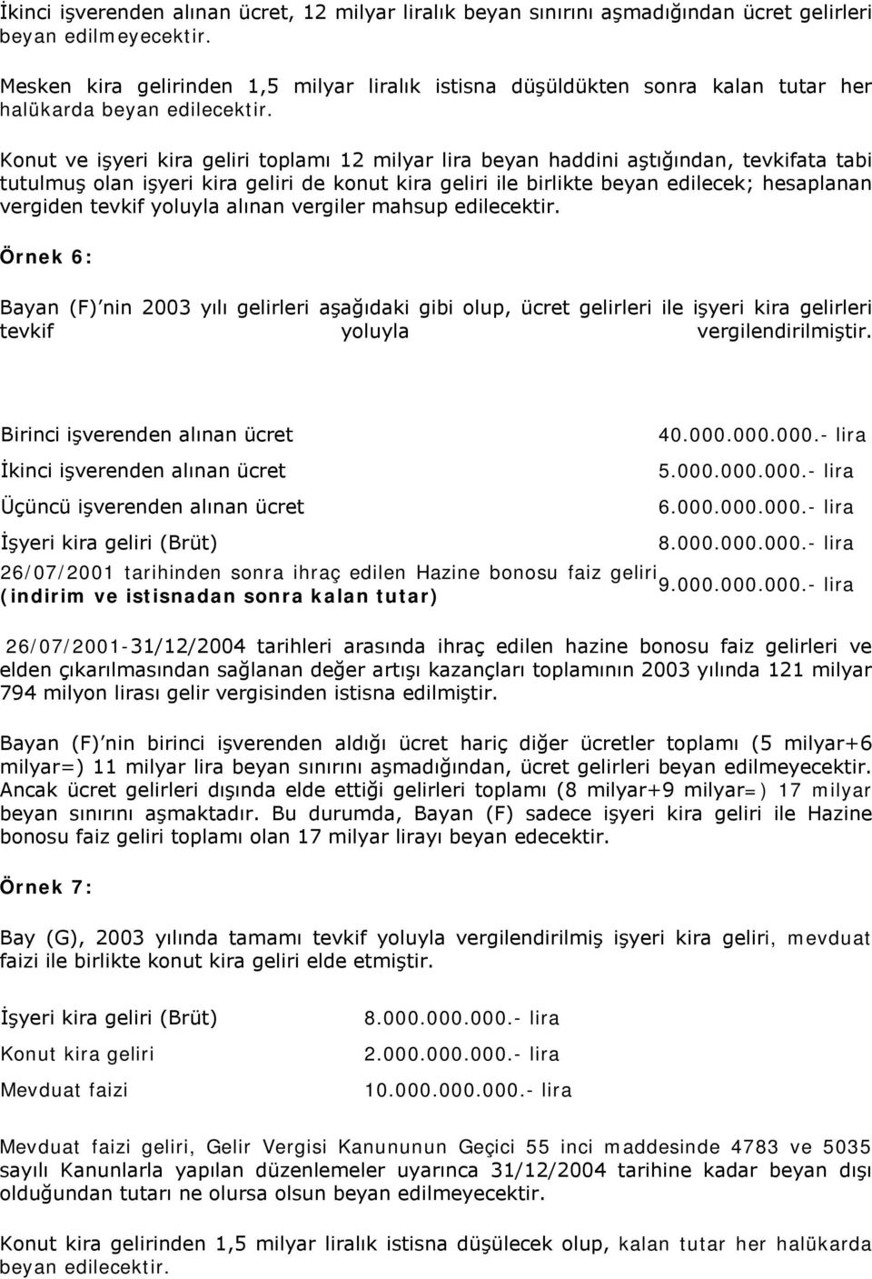 Konut ve işyeri kira geliri toplamı 12 milyar lira beyan haddini aştığından, tevkifata tabi tutulmuş olan işyeri kira geliri de konut kira geliri ile birlikte beyan edilecek; hesaplanan vergiden