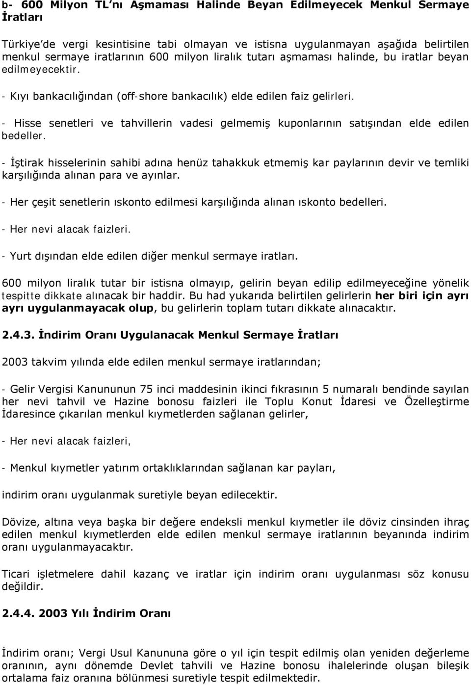 - Hisse senetleri ve tahvillerin vadesi gelmemiş kuponlarının satışından elde edilen bedeller.