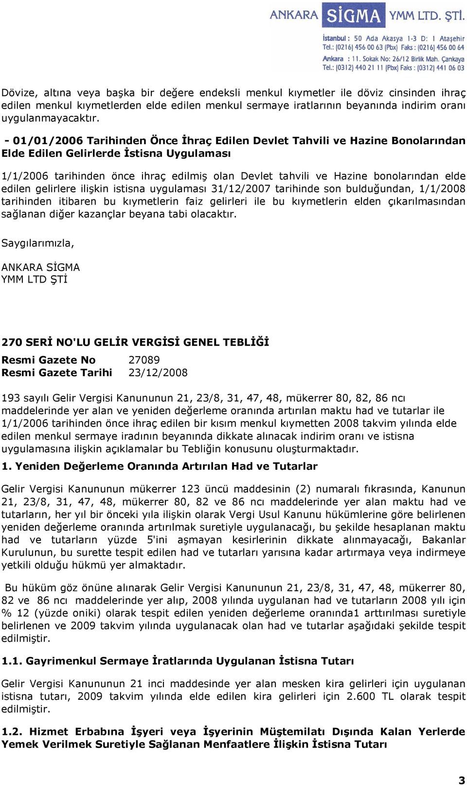 bonolarından elde edilen gelirlere ilişkin istisna uygulaması 31/12/2007 tarihinde son bulduğundan, 1/1/2008 tarihinden itibaren bu kıymetlerin faiz gelirleri ile bu kıymetlerin elden çıkarılmasından