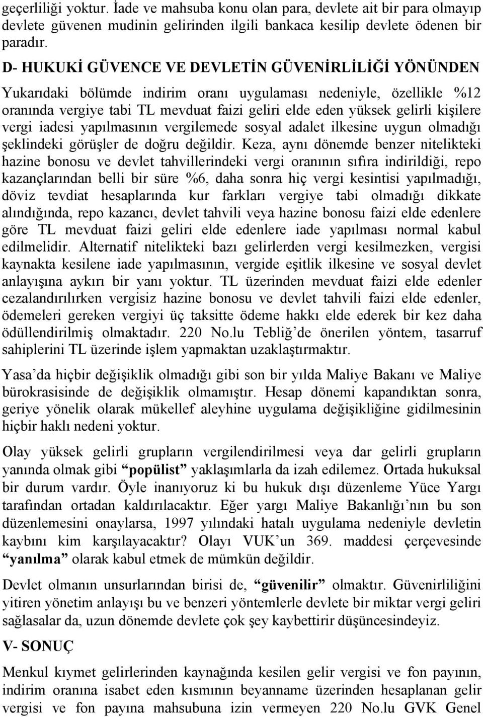 kişilere vergi iadesi yapılmasının vergilemede sosyal adalet ilkesine uygun olmadığı şeklindeki görüşler de doğru değildir.