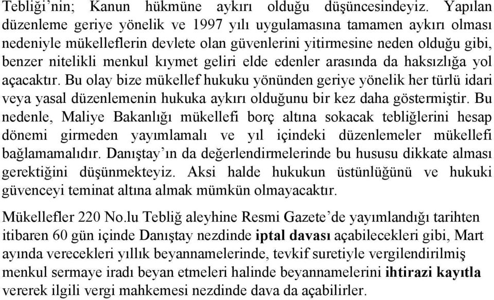 elde edenler arasında da haksızlığa yol açacaktır. Bu olay bize mükellef hukuku yönünden geriye yönelik her türlü idari veya yasal düzenlemenin hukuka aykırı olduğunu bir kez daha göstermiştir.