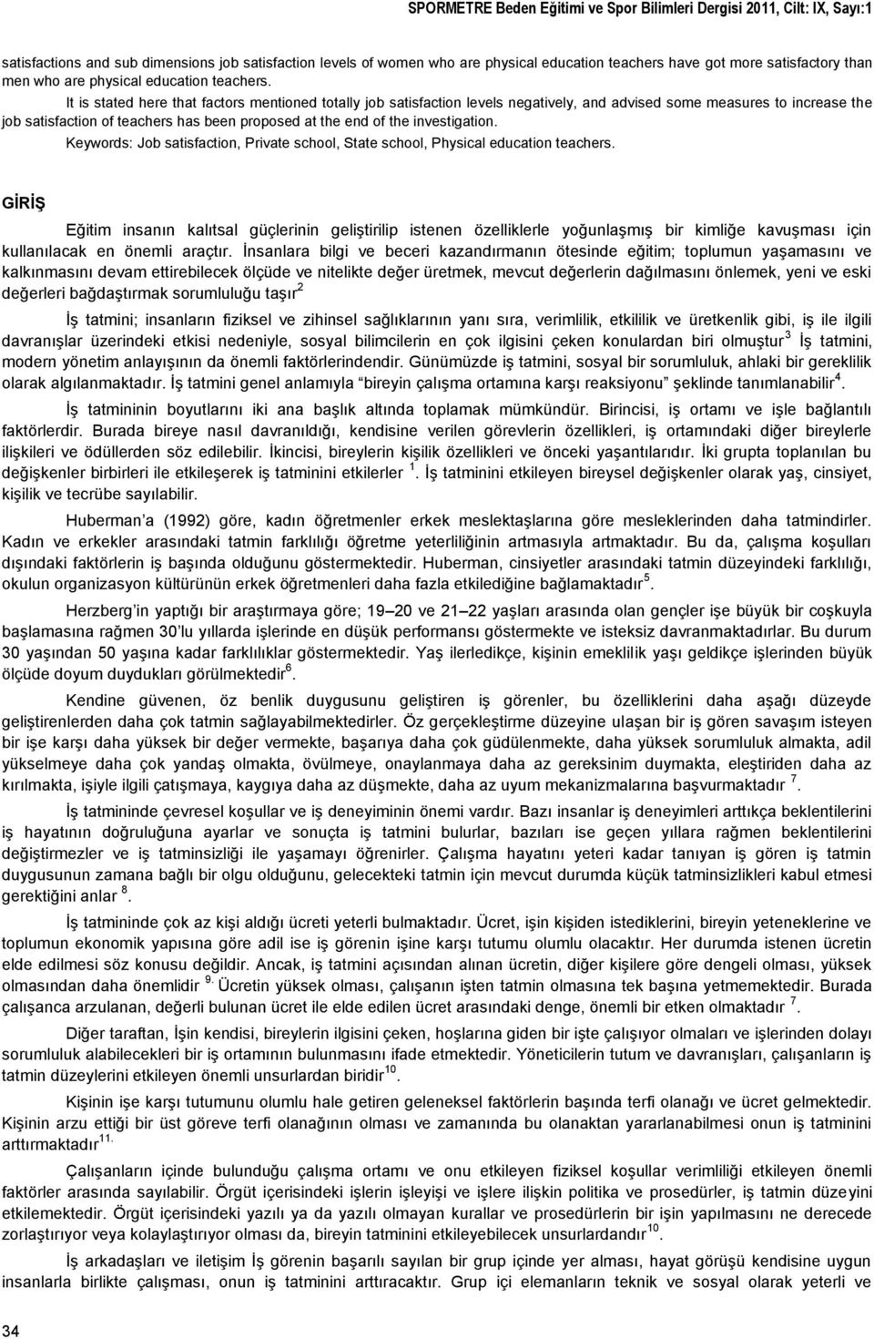 It is stated here that factors mentioned totally job satisfaction levels negatively, and advised some measures to increase the job satisfaction of teachers has been proposed at the end of the