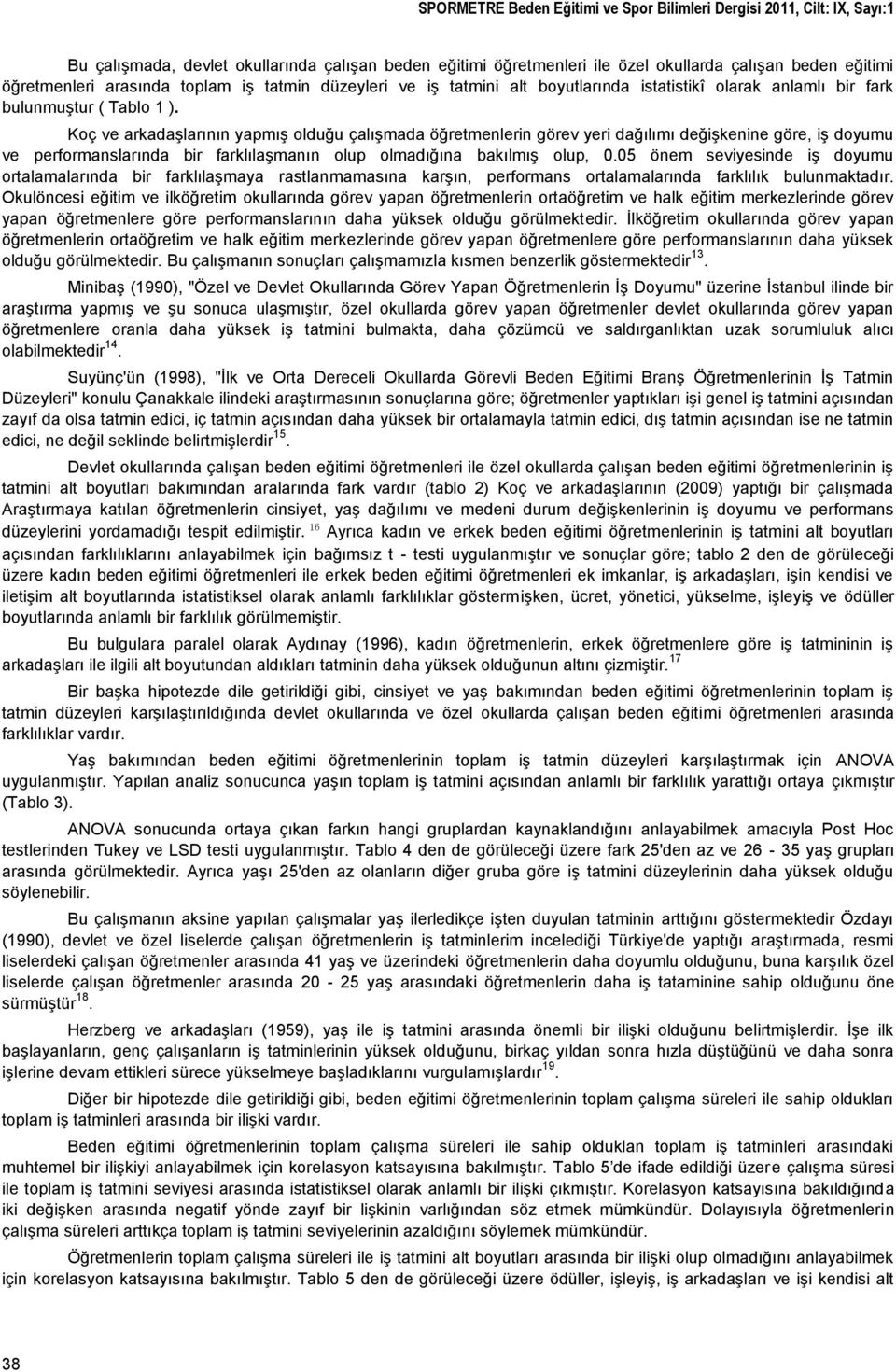 Koç ve arkadaşlarının yapmış olduğu çalışmada öğretmenlerin görev yeri dağılımı değişkenine göre, iş doyumu ve performanslarında bir farklılaşmanın olup olmadığına bakılmış olup, 0.