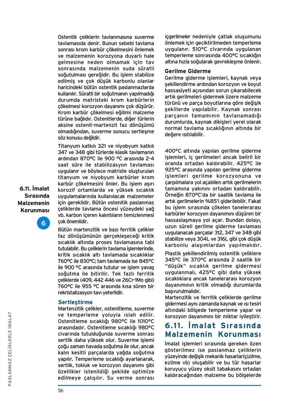 Bu ifllem stabilize edilmifl ve çok düflük karbonlu olanlar haricindeki bütün ostentik paslanmazlarda kullan l r.