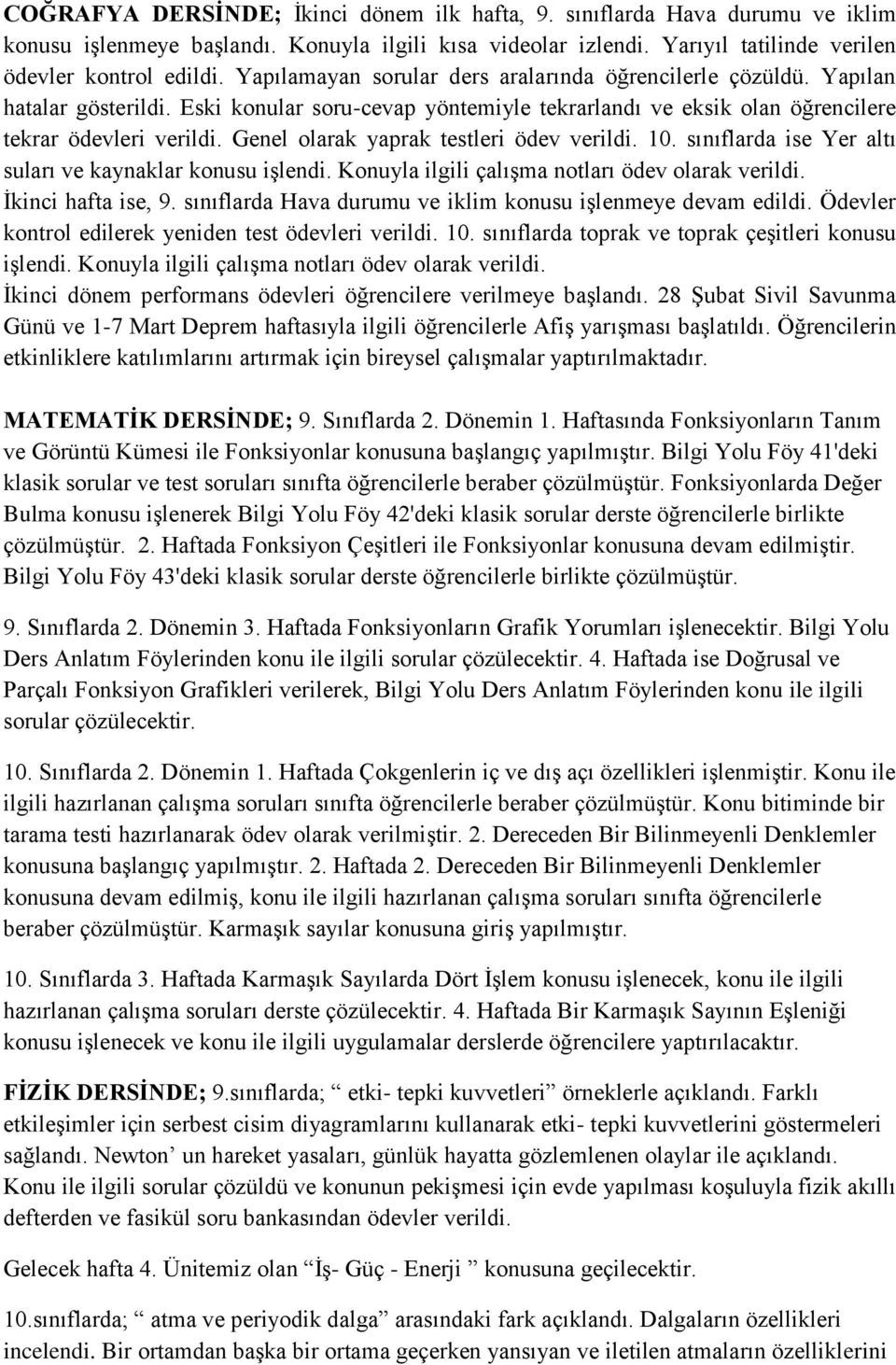 Genel olarak yaprak testleri ödev verildi. 10. sınıflarda ise Yer altı suları ve kaynaklar konusu işlendi. Konuyla ilgili çalışma notları ödev olarak verildi. İkinci hafta ise, 9.