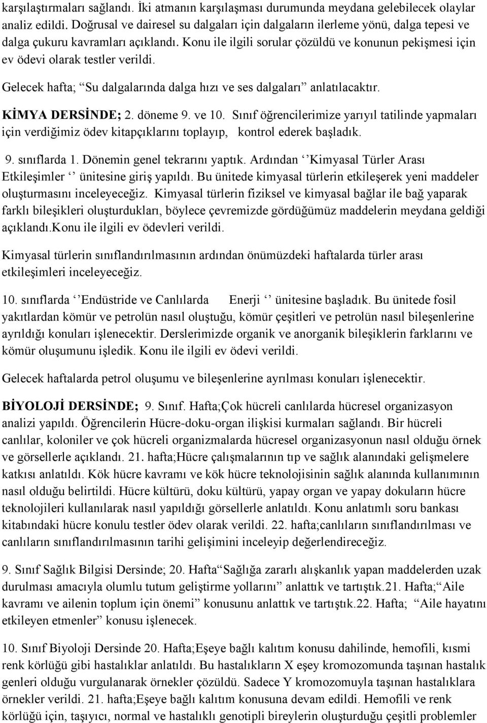 Konu ile ilgili sorular çözüldü ve konunun pekişmesi için ev ödevi olarak testler verildi. Gelecek hafta; Su dalgalarında dalga hızı ve ses dalgaları anlatılacaktır. KİMYA DERSİNDE; 2. döneme 9.