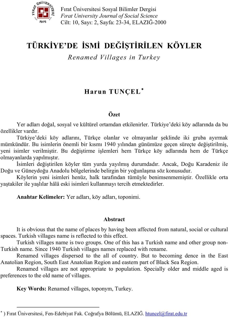 Türkiye deki köy adlar n, Türkçe olanlar ve olmayanlar eklinde iki gruba ay rmak mümkündür. Bu isimlerin önemli bir k sm 1940 y l ndan günümüze geçen süreçte de i tirilmi, yeni isimler verilmi tir.