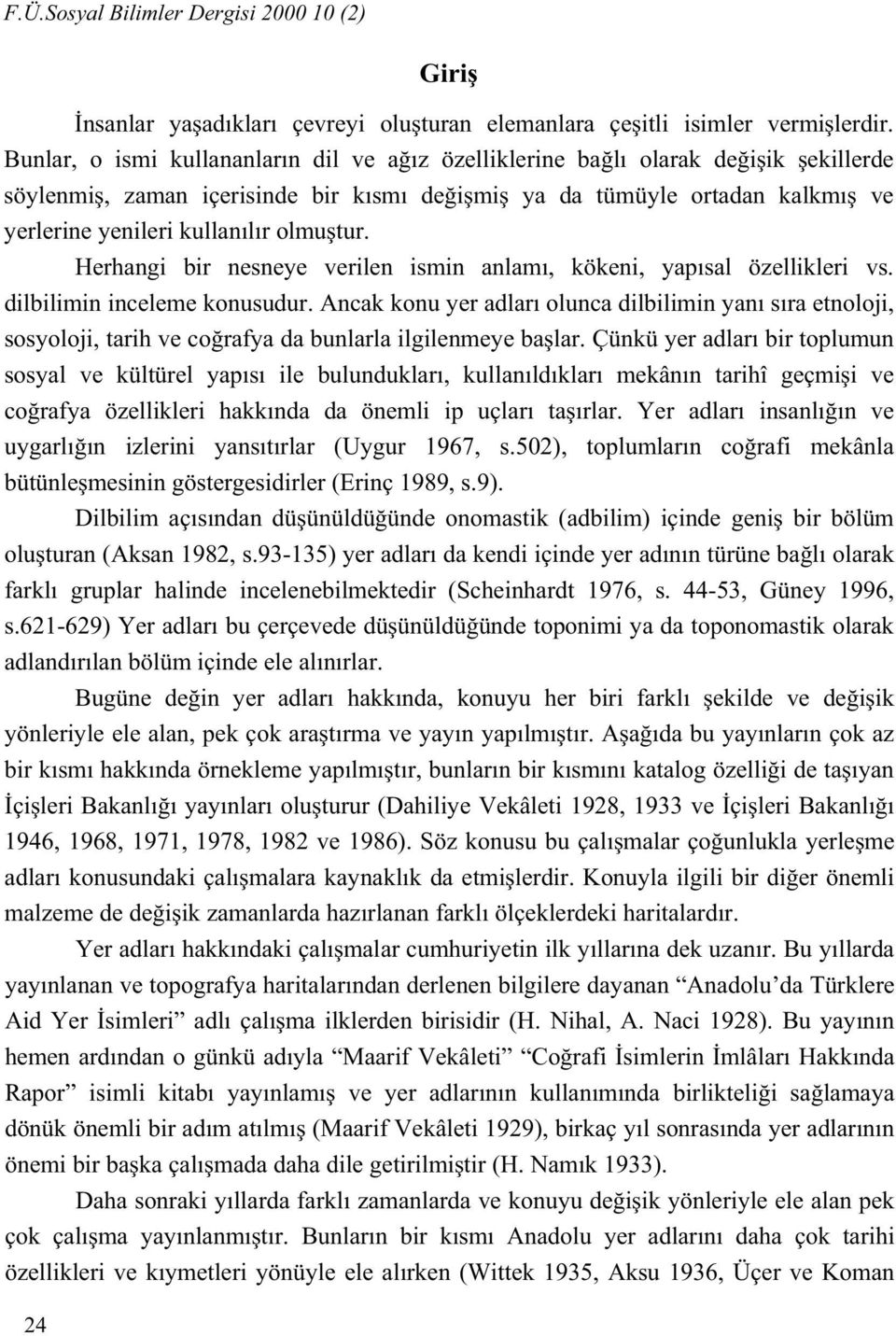 Herhangi bir nesneye verilen ismin anlam, kökeni, yap sal özellikleri vs. dilbilimin inceleme konusudur.