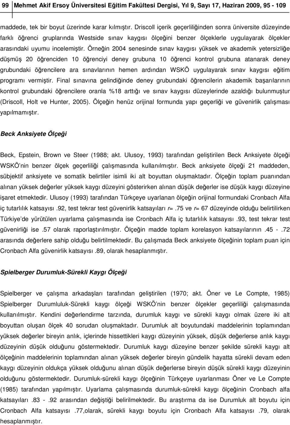 Örneğin 2004 senesinde sınav kaygısı yüksek ve akademik yetersizliğe düşmüş 20 öğrenciden 10 öğrenciyi deney grubuna 10 öğrenci kontrol grubuna atanarak deney grubundaki öğrencilere ara sınavlarının