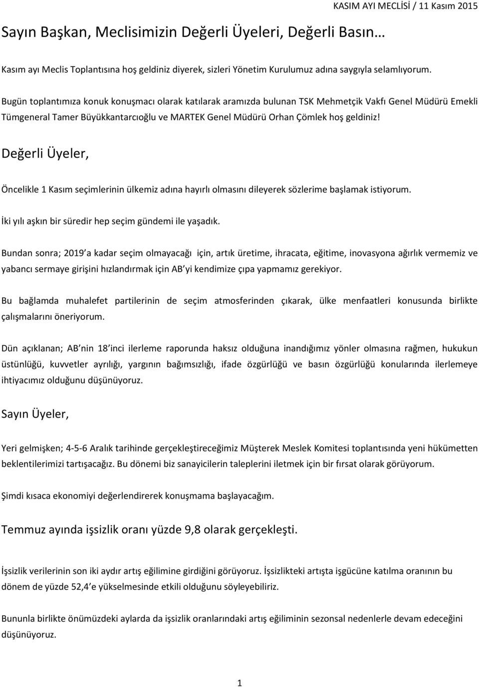 Değerli Üyeler, Öncelikle 1 Kasım seçimlerinin ülkemiz adına hayırlı olmasını dileyerek sözlerime başlamak istiyorum. İki yılı aşkın bir süredir hep seçim gündemi ile yaşadık.